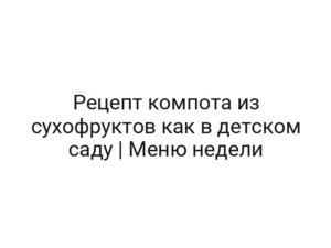 Рецепт компота из сухофруктов как в детском саду | Меню недели